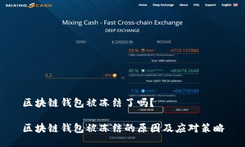 区块链钱包被冻结了吗?
区块链钱包被冻结的原因及应对策略