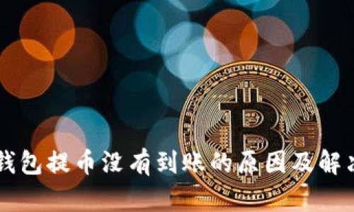 向TP钱包提币没有到账的原因及解决方法