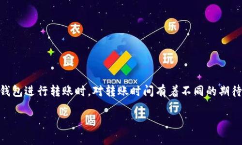 tp钱包转币需要多久是一个广泛关注的问题，尤其是在数字货币交易日益普及的今天。很多用户在使用TP钱包进行转账时，对转账时间有着不同的期待和疑问。下面我们将深入探讨这一主题，先列出一个符合大众搜索习惯和，关键词，然后详细介绍相关内容。

TP钱包转币需要多久？全面解析转账时间影响因素
