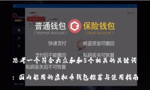 思考一个符合大众和和5个相关的关键词

: 国内能用的虚拟币钱包推荐与使用指南