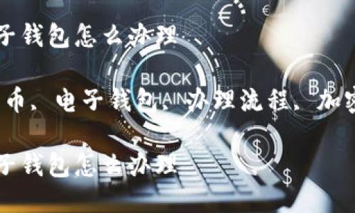 炒比特币电子钱包怎么办理

关键词：比特币, 电子钱包, 办理流程, 加密货币, 投资

炒比特币电子钱包怎么办理