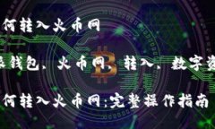 比特派钱包如何转入火币网关键词：比特派钱包