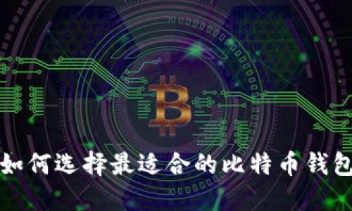  如何选择最适合的比特币钱包？