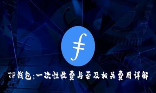 TP钱包：一次性收费与否及相关费用详解