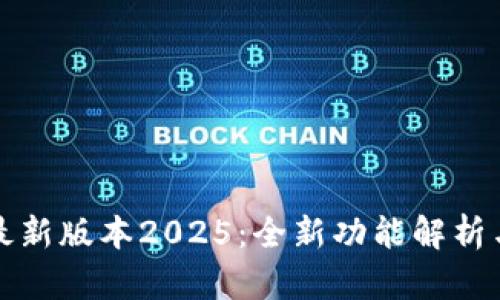 : TP钱包最新版本2025：全新功能解析与使用指南