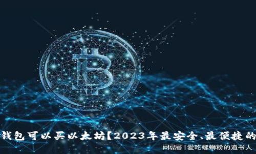 哪个钱包可以买以太坊?2023年最安全、最便捷的选择