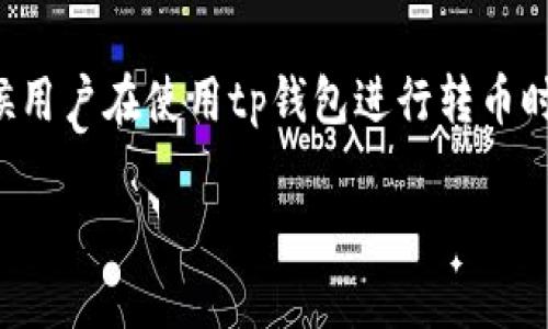 tp钱包是一种在区块链技术基础上开发的数字货币钱包，用户可以通过它安全地存储、管理和交易各种数字资产。但是，有时候用户在使用tp钱包进行转币时可能会遇到一些问题，比如转不了币。本文将探讨这个问题的可能原因及其解决方法，并回答一些相关问题，为用户提供帮助。

tp钱包转不了币的原因及解决方案