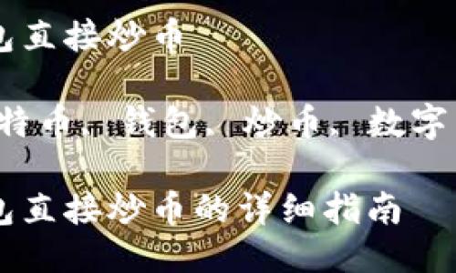比特币钱包直接炒币

关键词：比特币, 钱包, 炒币, 数字货币, 投资

比特币钱包直接炒币的详细指南
