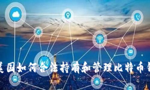 在美国如何合法持有和管理比特币钱包