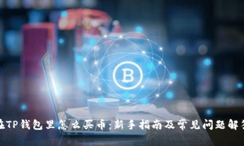在TP钱包里怎么买币：新手指南及常见问题解答