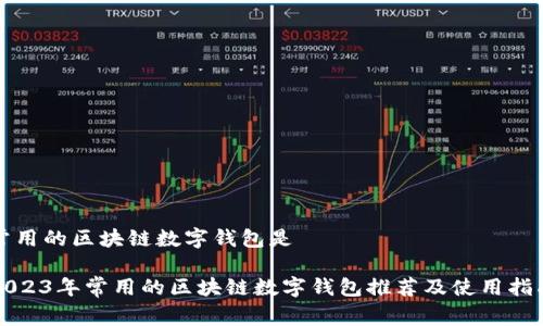 常用的区块链数字钱包是

2023年常用的区块链数字钱包推荐及使用指南