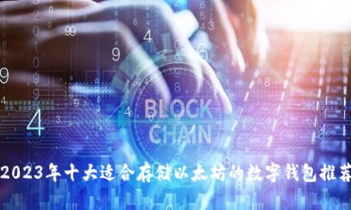 2023年十大适合存储以太坊的数字钱包推荐