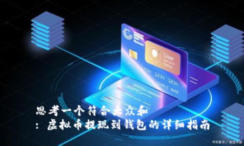 思考一个符合大众和  
: 虚拟币提现到钱包的详细指南