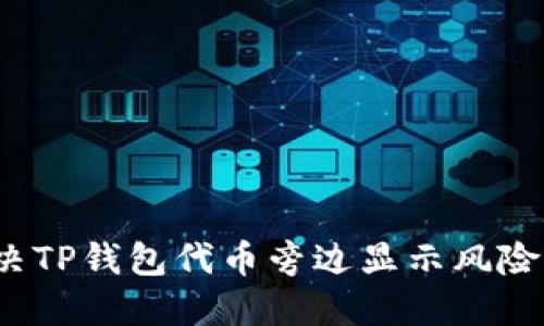 如何解决TP钱包代币旁边显示风险的问题？