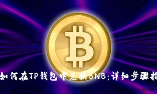 : 如何在TP钱包中兑换BNB：详细步骤指南