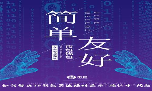 如何解决TP钱包买波场时显示“确认中”问题