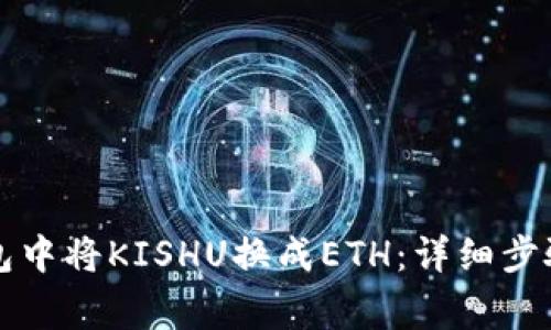如何在TP钱包中将KISHU换成ETH：详细步骤和注意事项