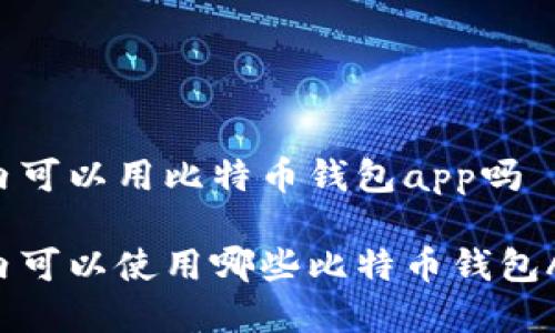 国内可以用比特币钱包app吗

国内可以使用哪些比特币钱包App？