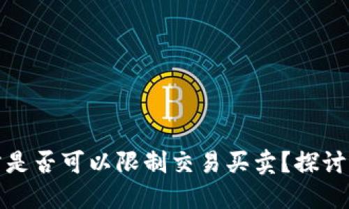 TP钱包币项目方是否可以限制交易买卖？探讨影响与应对策略