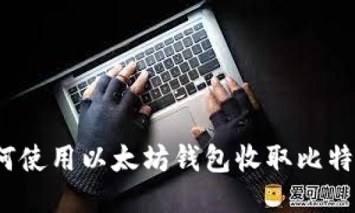 如何使用以太坊钱包收取比特币？