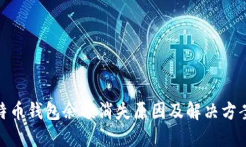 : 比特币钱包余额消失原因及解决方案详解