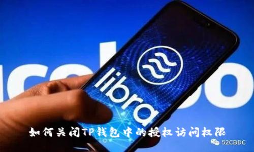 如何关闭TP钱包中的授权访问权限