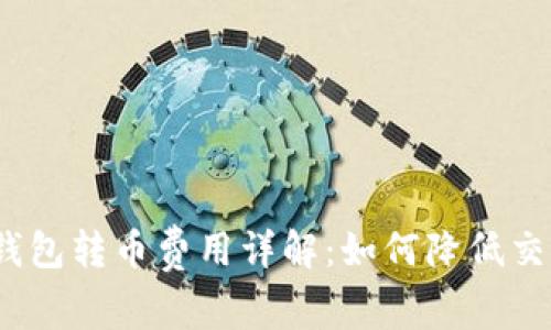 : 比特钱包转币费用详解：如何降低交易成本？