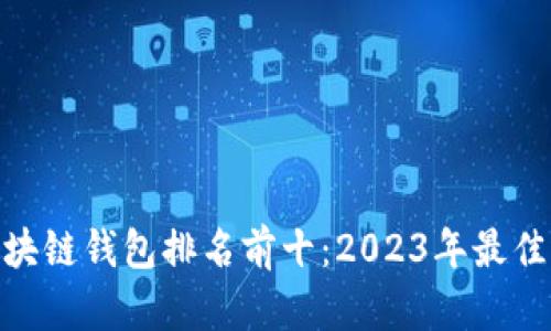 : 区块链钱包排名前十：2023年最佳选择