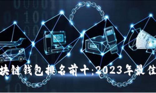 : 区块链钱包排名前十：2023年最佳选择
