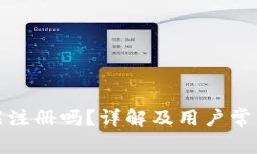 TP钱包还能注册吗？详解及用户常见问题解答