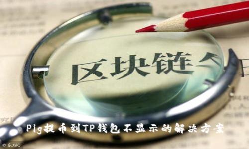 Pig提币到TP钱包不显示的解决方案
