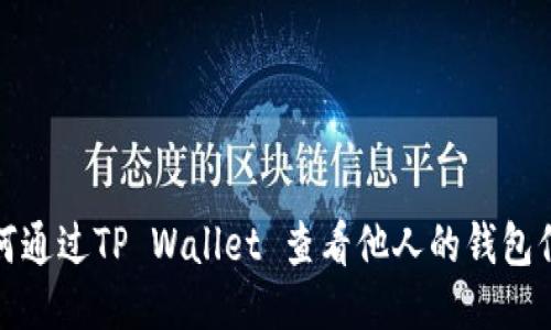 如何通过TP Wallet 查看他人的钱包信息