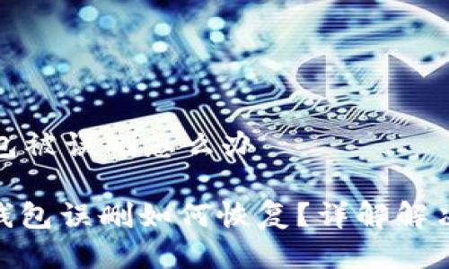 tp钱包被误删怎么办

: tp钱包误删如何恢复？详解解决方案