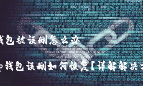 tp钱包被误删怎么办

: tp钱包误删如何恢复？详解解决方案
