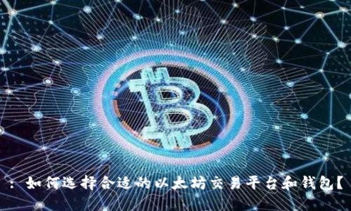 : 如何选择合适的以太坊交易平台和钱包?