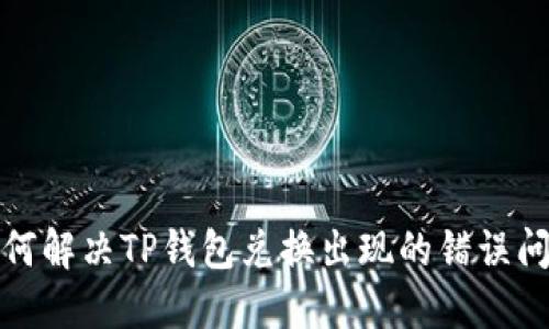 如何解决TP钱包兑换出现的错误问题