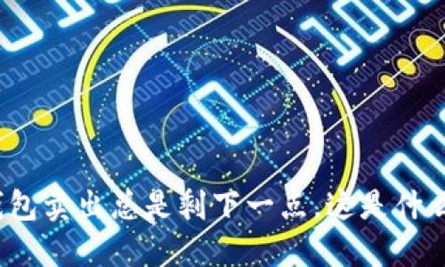 : TP钱包卖出总是剩下一点，这是什么原因？
