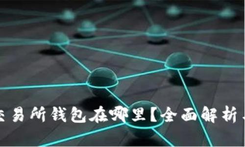 : 虚拟币交易所钱包在哪里？全面解析与使用指南