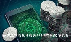 如何在TP钱包中购买APENFT币：完整指南
