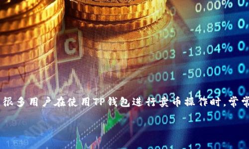 TP钱包作为一种广泛使用的数字货币钱包，提供了一系列功能，包括存储、转账和交易加密货币。然而，很多用户在使用TP钱包进行卖币操作时，常常会有一个疑问：卖币时是否需要支付矿工费？下面我将对此问题进行详细介绍，并回答一些相关问题。

TP钱包卖币是否需要矿工费？详解及相关问题