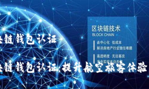 新加坡航空区块链钱包认证

新加坡航空区块链钱包认证：提升航空旅客体验的创新解决方案