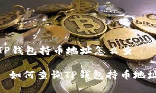 TP钱包持币地址怎么查

: 如何查询TP钱包持币地址