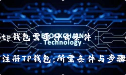 注册tp钱包需要什么条件

如何注册TP钱包：所需条件与步骤详解
