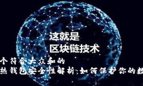 思考一个符合大众和的  
比特币热钱包安全性解析：如何保护你的数字资产