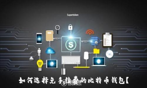   
如何选择免手续费的比特币钱包？