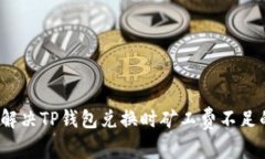  如何解决TP钱包兑换时矿工费不足的问题
