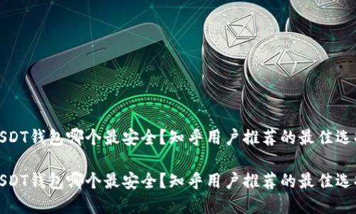 USDT钱包哪个最安全？知乎用户推荐的最佳选择

USDT钱包哪个最安全？知乎用户推荐的最佳选择