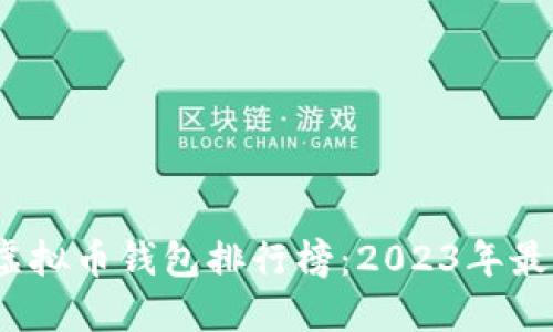  全球虚拟币钱包排行榜：2023年最佳选择