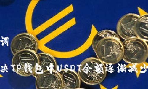 和关键词

如何解决TP钱包中USDT余额逐渐减少的问题