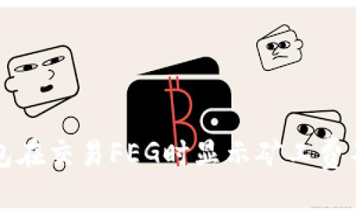 解决TP钱包在交易FEG时显示矿工费不足的问题